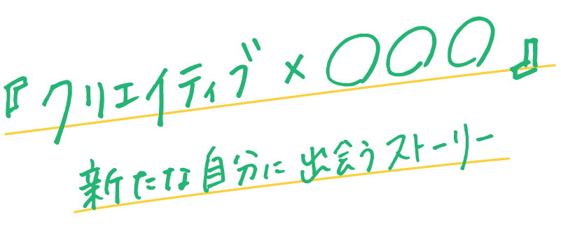 クリエイティブ 新たな自分に出会うストーリー
