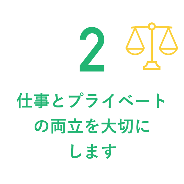 2仕事とプライベートの両立を大切にします